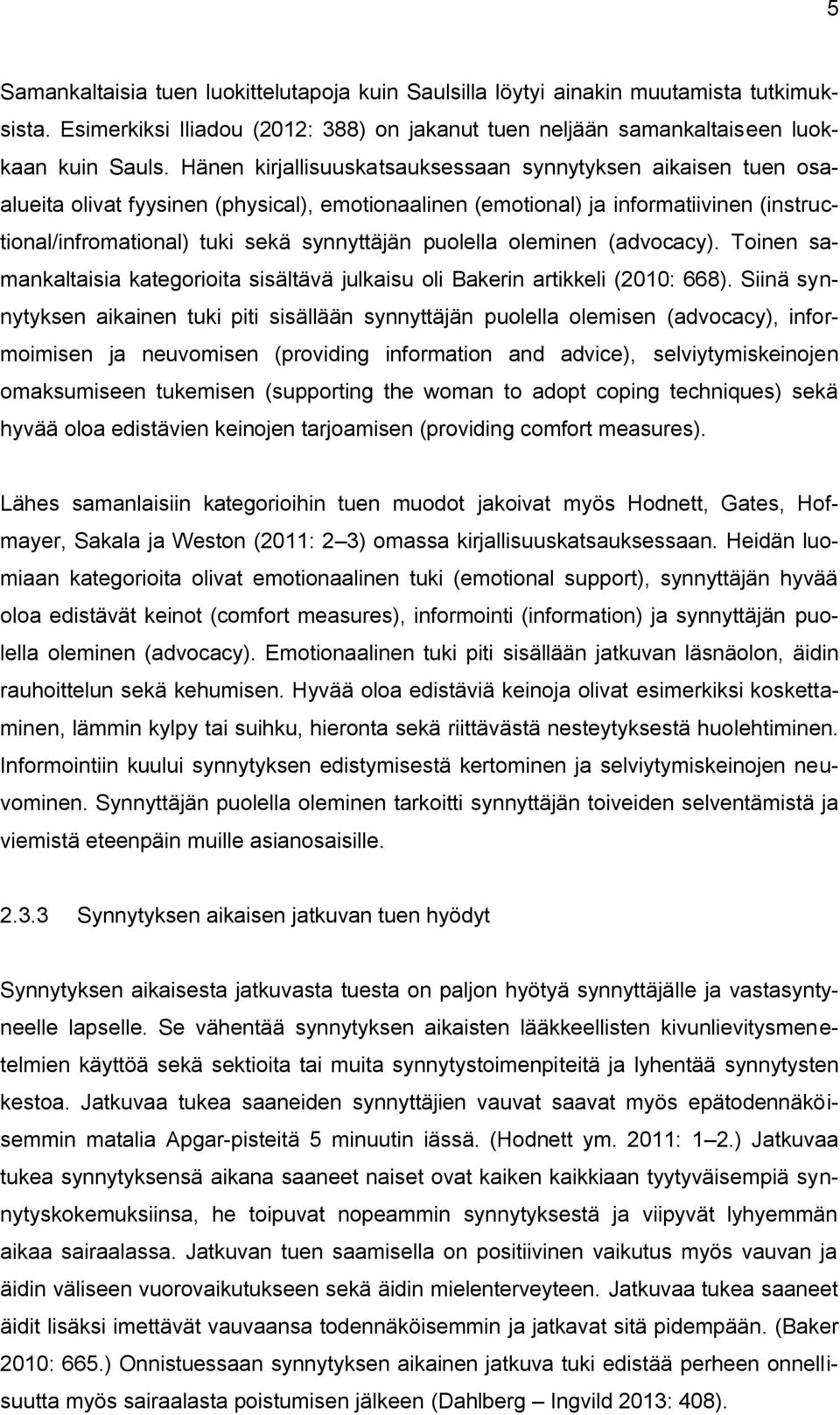 puolella oleminen (advocacy). Toinen samankaltaisia kategorioita sisältävä julkaisu oli Bakerin artikkeli (2010: 668).