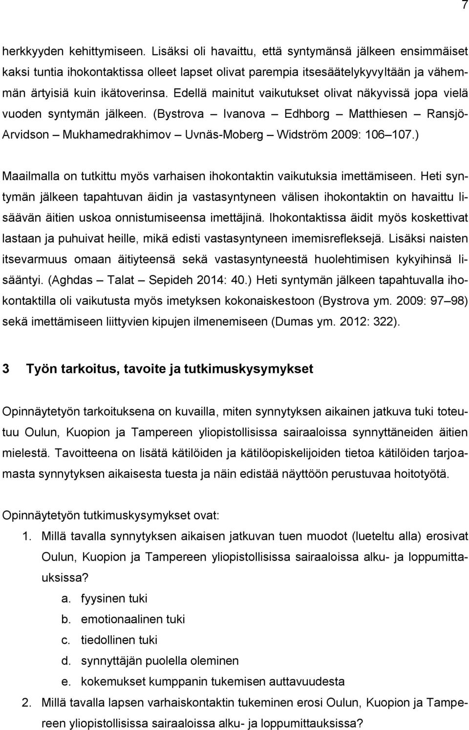 Edellä mainitut vaikutukset olivat näkyvissä jopa vielä vuoden syntymän jälkeen. (Bystrova Ivanova Edhborg Matthiesen Ransjö- Arvidson Mukhamedrakhimov Uvnäs-Moberg Widström 2009: 106 107.