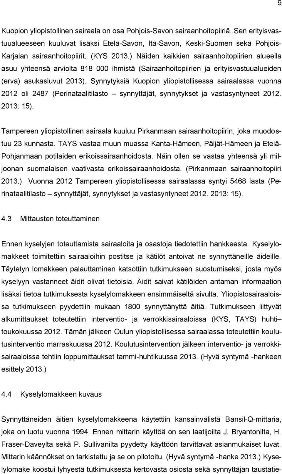 Synnytyksiä Kuopion yliopistollisessa sairaalassa vuonna 2012 oli 2487 (Perinataalitilasto synnyttäjät, synnytykset ja vastasyntyneet 2012. 2013: 15).