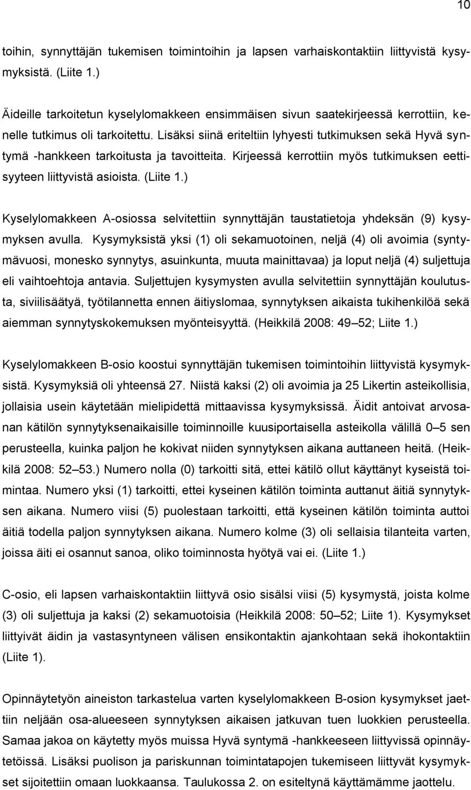 Lisäksi siinä eriteltiin lyhyesti tutkimuksen sekä Hyvä syntymä -hankkeen tarkoitusta ja tavoitteita. Kirjeessä kerrottiin myös tutkimuksen eettisyyteen liittyvistä asioista. (Liite 1.