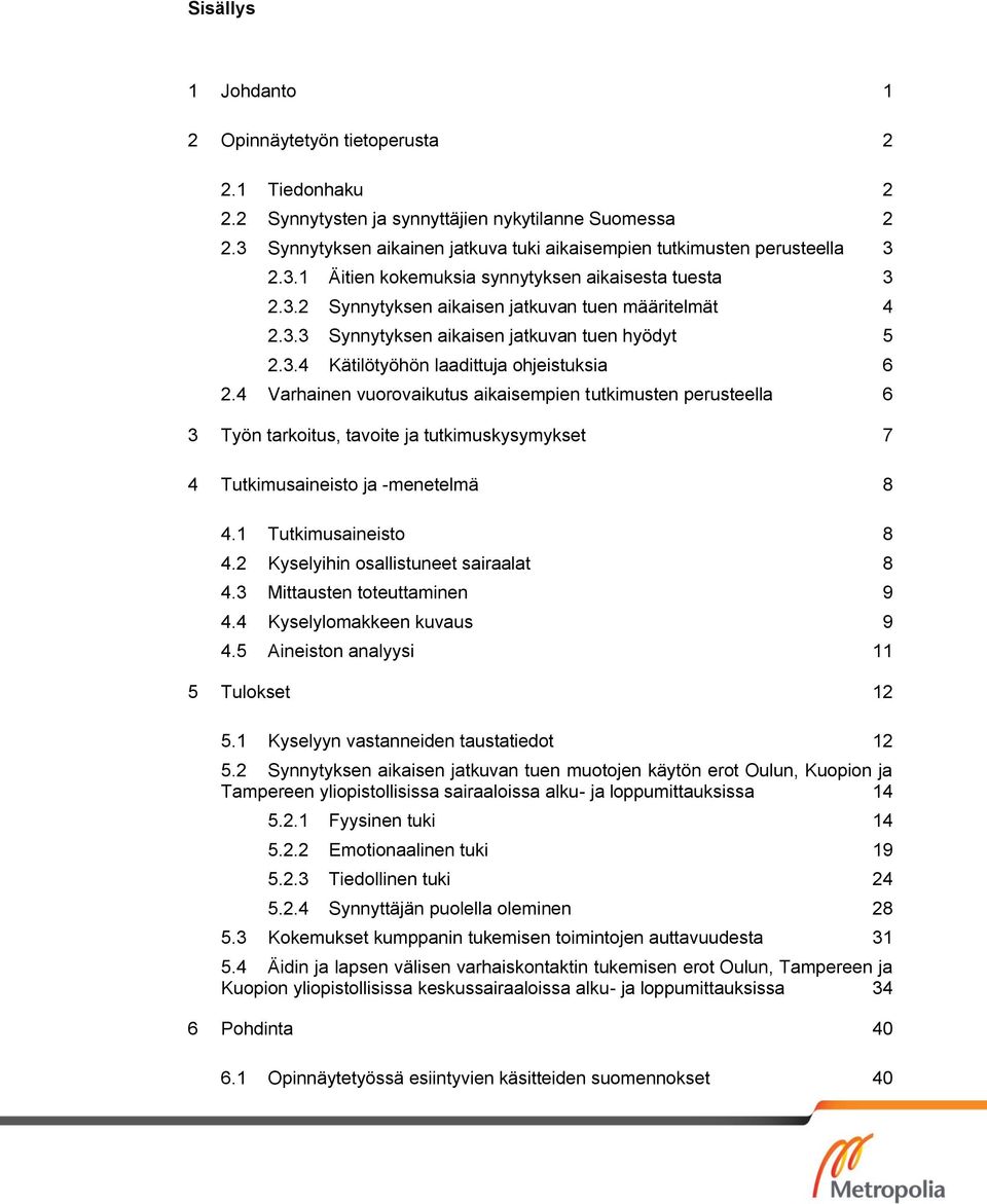 3.4 Kätilötyöhön laadittuja ohjeistuksia 6 2.4 Varhainen vuorovaikutus aikaisempien tutkimusten perusteella 6 3 Työn tarkoitus, tavoite ja tutkimuskysymykset 7 4 Tutkimusaineisto ja -menetelmä 8 4.