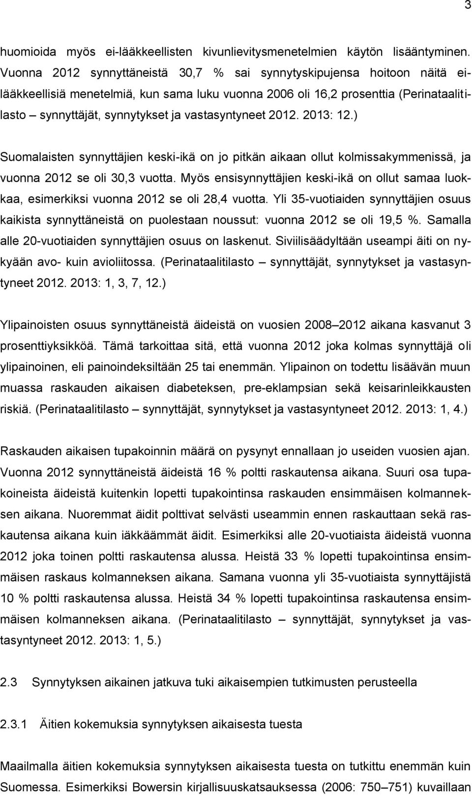 vastasyntyneet 2012. 2013: 12.) Suomalaisten synnyttäjien keski-ikä on jo pitkän aikaan ollut kolmissakymmenissä, ja vuonna 2012 se oli 30,3 vuotta.