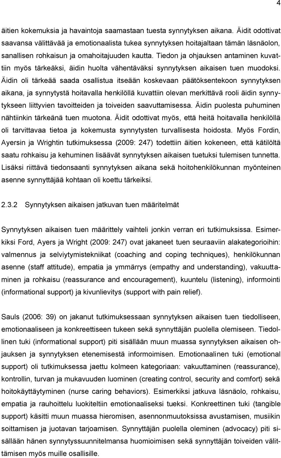 Tiedon ja ohjauksen antaminen kuvattiin myös tärkeäksi, äidin huolta vähentäväksi synnytyksen aikaisen tuen muodoksi.