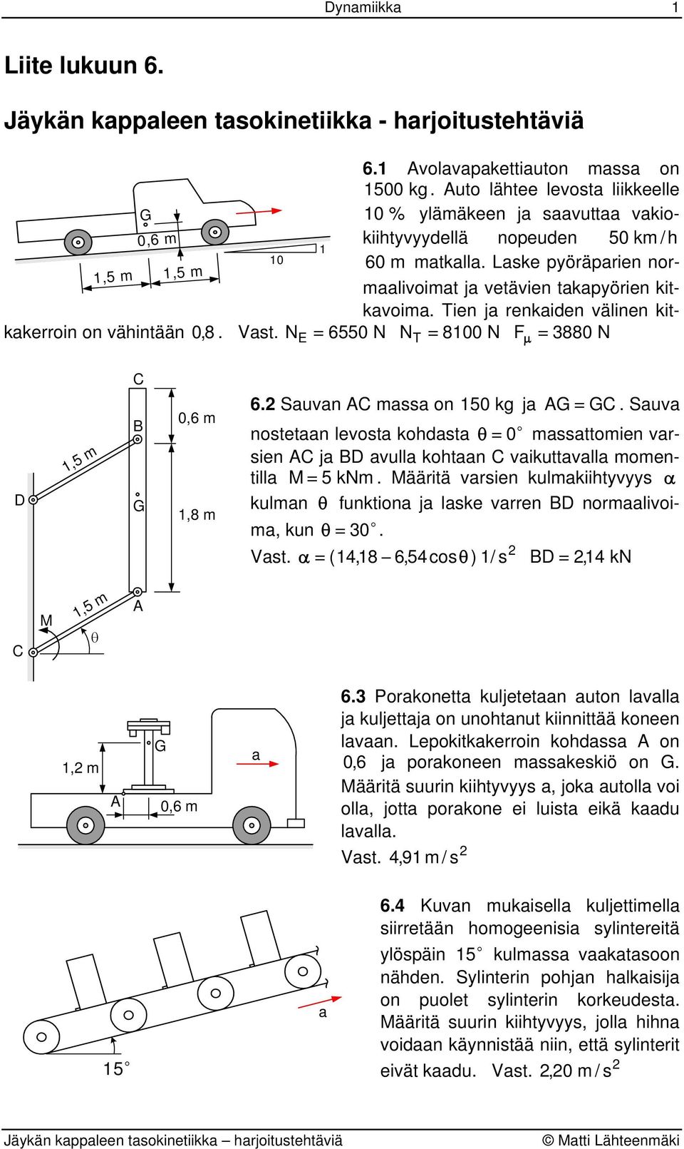 Tien j renkiden välinen kitkkerrin n vähintään 0, 8. Vst. N E = 6550 N N T = 8100 N F = 3880 N 1,5 m 1,5 m μ 1,5 m 1,8 m 6. Suvn mss n 150 kg j =.