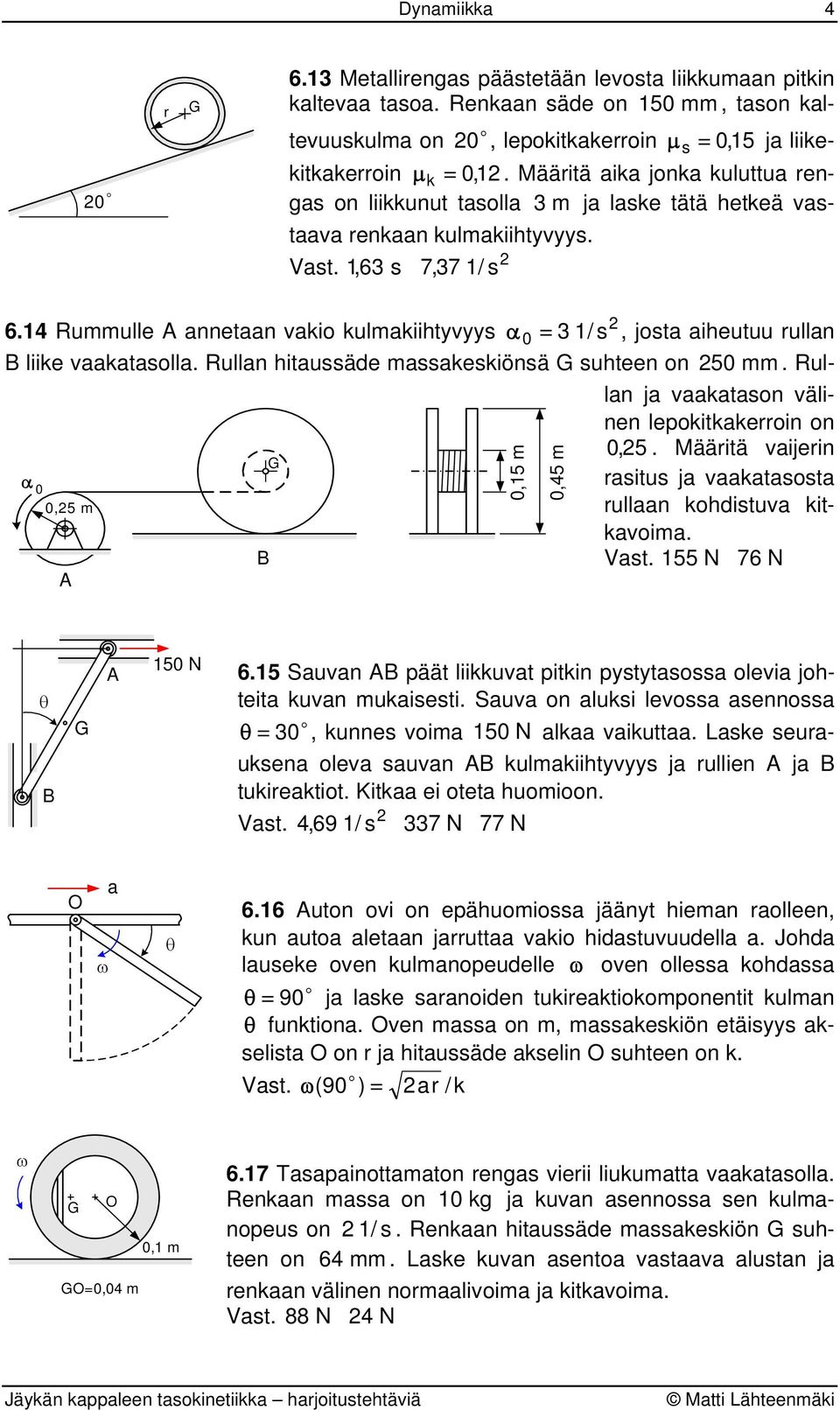 14 Rummulle nnetn vki kulmkiihtyvyys α 0 = 3 1/ s, jst iheutuu rulln liike vktsll. Rulln hitussäde msskeskiönsä suhteen n 50 mm. Rulln j vktsn välinen lepkitkkerrin n 0,5.