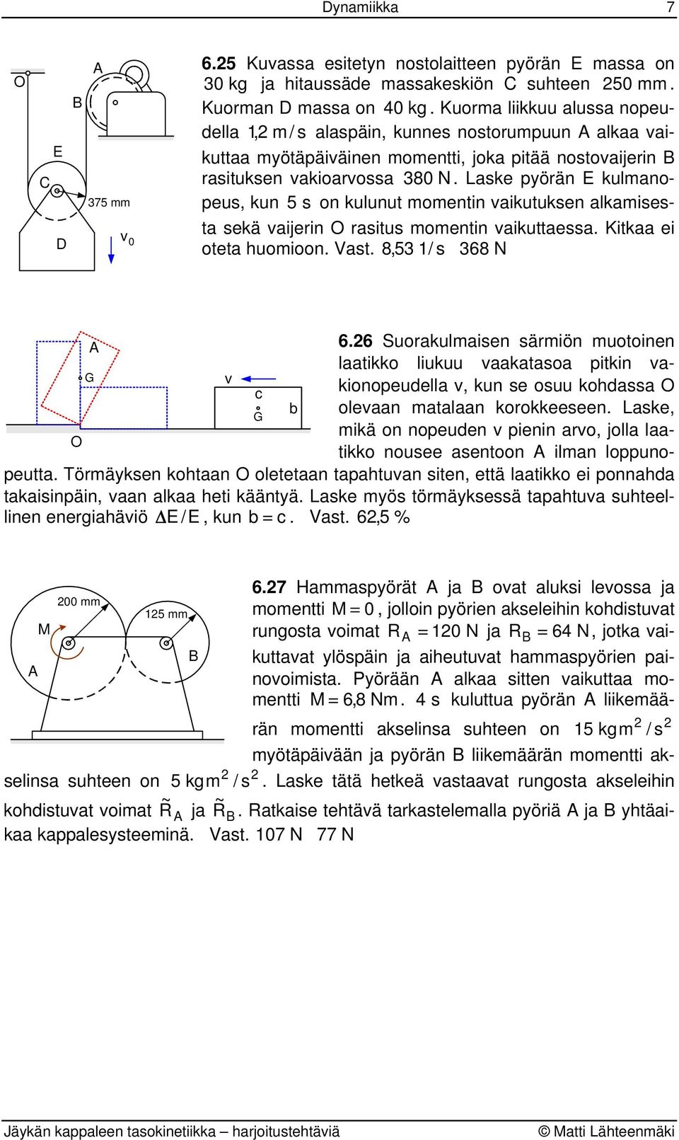 Lske pyörän E kulmnpeus, kun 5 s n kulunut mmentin vikutuksen lkmisest sekä vijerin rsitus mmentin vikuttess. Kitk ei tet humin. Vst. 8,53 1/ s 368 N 6.