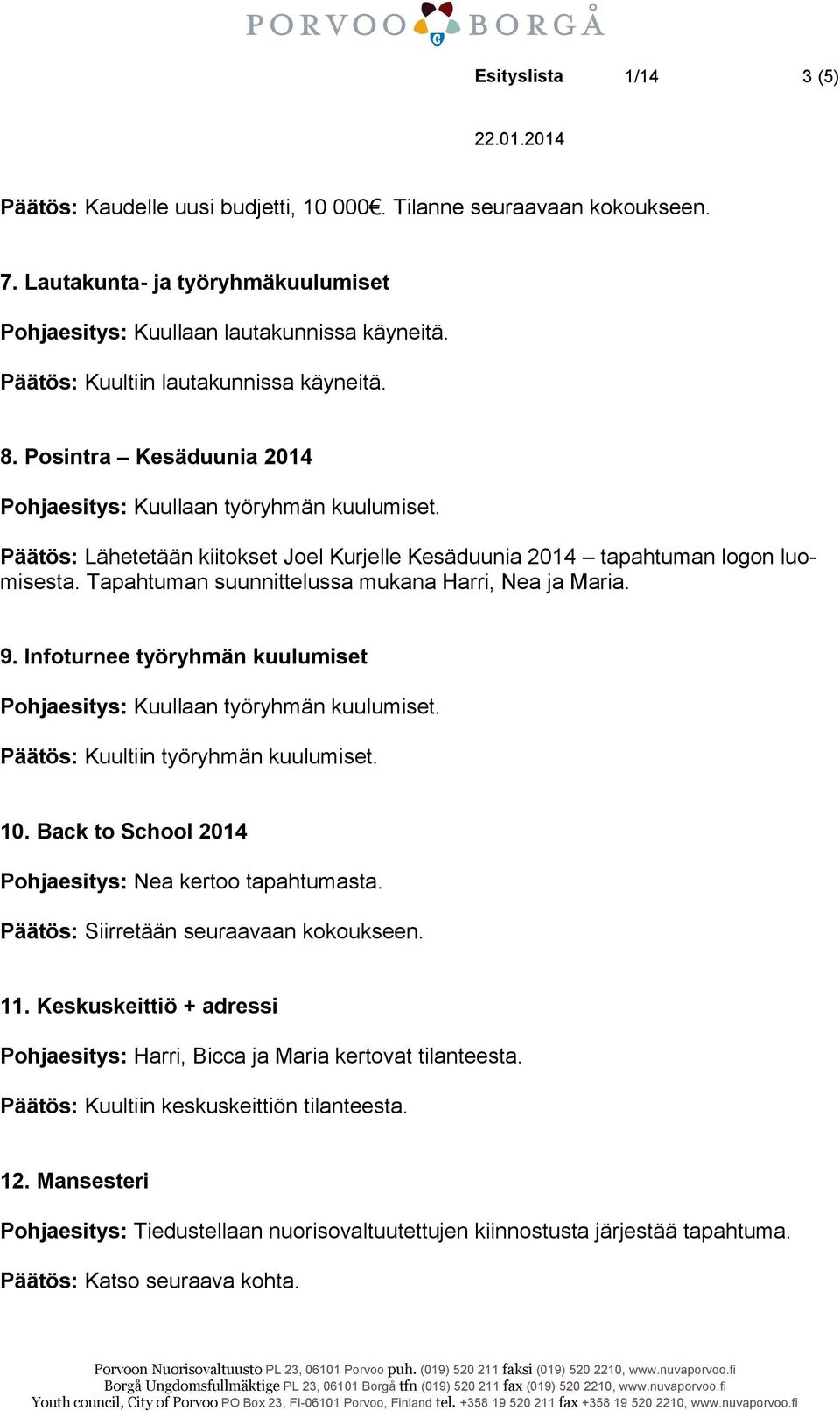 Tapahtuman suunnittelussa mukana Harri, Nea ja Maria. 9. Infoturnee työryhmän kuulumiset Pohjaesitys: Kuullaan työryhmän kuulumiset. Päätös: Kuultiin työryhmän kuulumiset. 10.