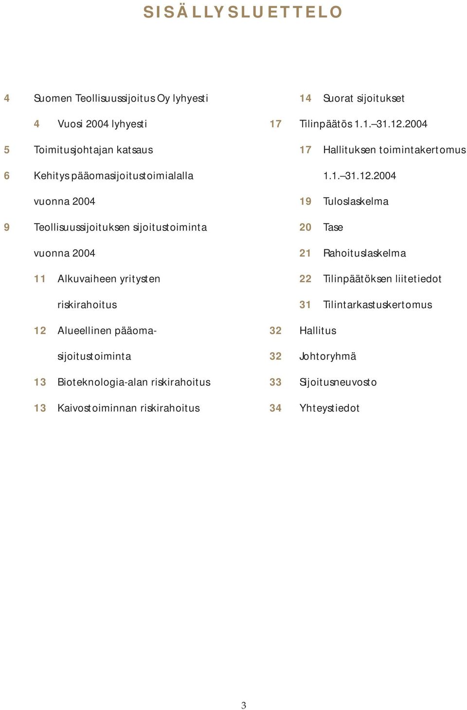 riskirahoitus 13 Kaivostoiminnan riskirahoitus 14 Suorat sijoitukset 17 Tilinpäätös 1.1. 31.12.