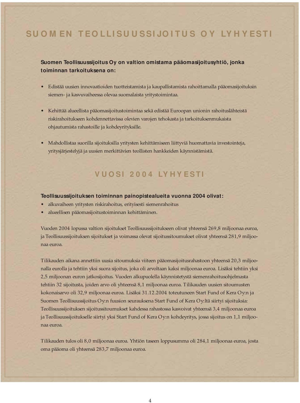 Kehittää alueellista pääomasijoitustoimintaa sekä edistää Euroopan unionin rahoituslähteistä riskirahoitukseen kohdennettavissa olevien varojen tehokasta ja tarkoituksenmukaista ohjautumista