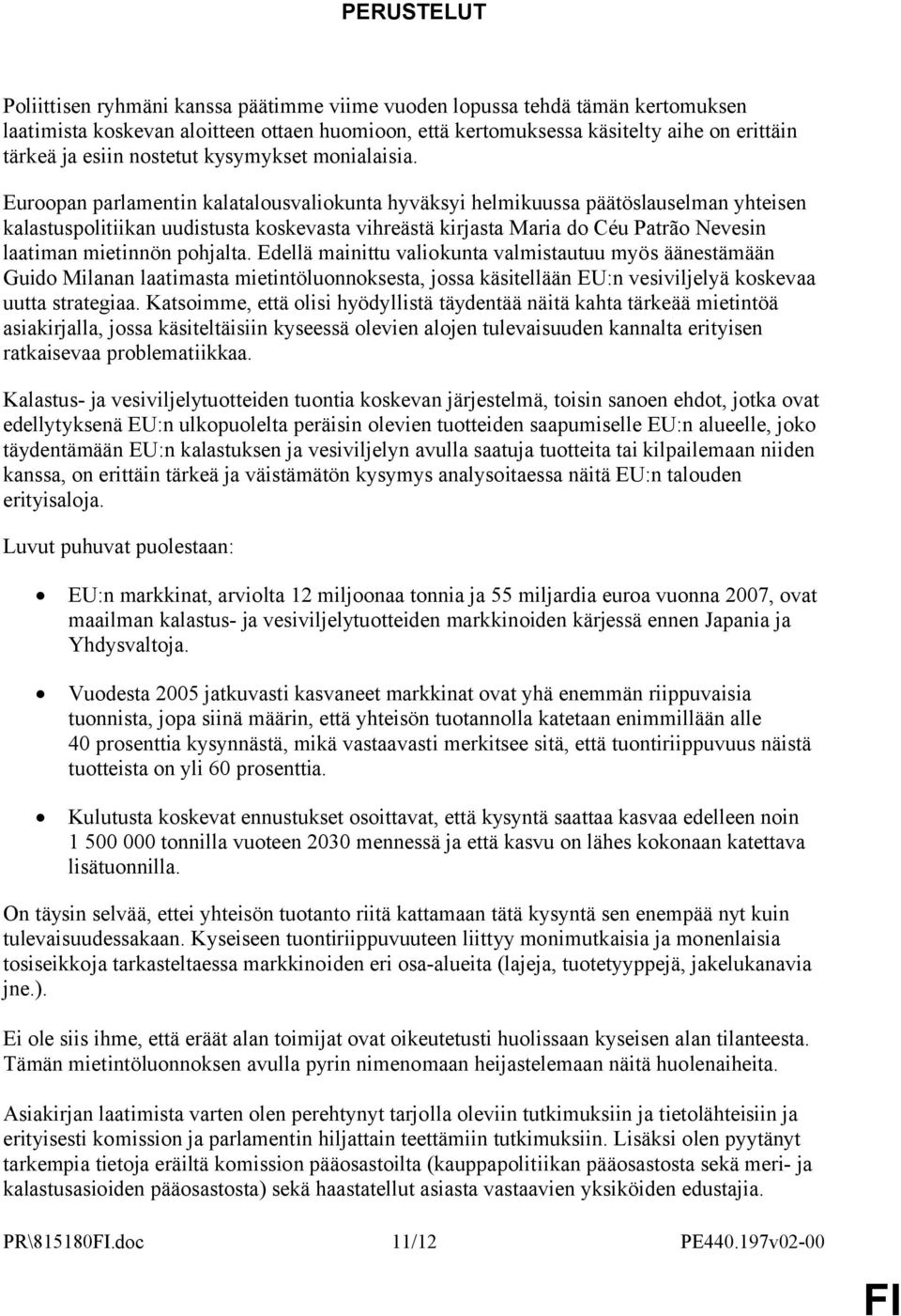 Euroopan parlamentin kalatalousvaliokunta hyväksyi helmikuussa päätöslauselman yhteisen kalastuspolitiikan uudistusta koskevasta vihreästä kirjasta Maria do Céu Patrão Nevesin laatiman mietinnön