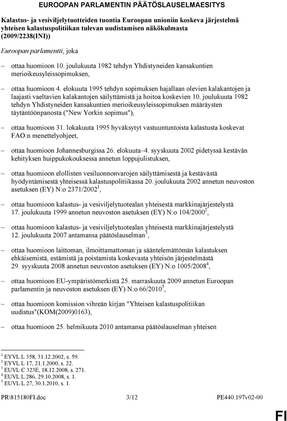 elokuuta 1995 tehdyn sopimuksen hajallaan olevien kalakantojen ja laajasti vaeltavien kalakantojen säilyttämistä ja hoitoa koskevien 10.