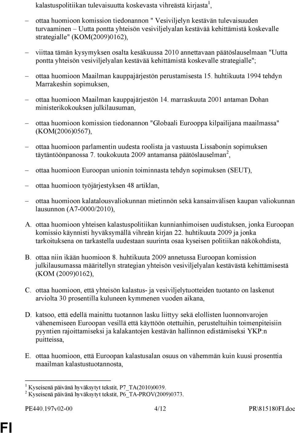 koskevalle strategialle"; ottaa huomioon Maailman kauppajärjestön perustamisesta 15. huhtikuuta 1994 tehdyn Marrakeshin sopimuksen, ottaa huomioon Maailman kauppajärjestön 14.