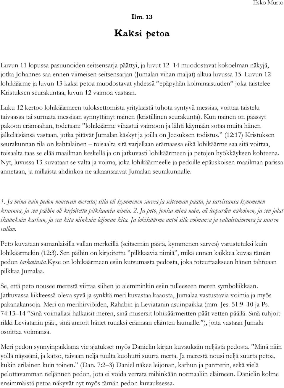 Luvun 12 lohikäärme ja luvun 13 kaksi petoa muodostavat yhdessä epäpyhän kolminaisuuden joka taistelee Kristuksen seurakuntaa, luvun 12 vaimoa vastaan.