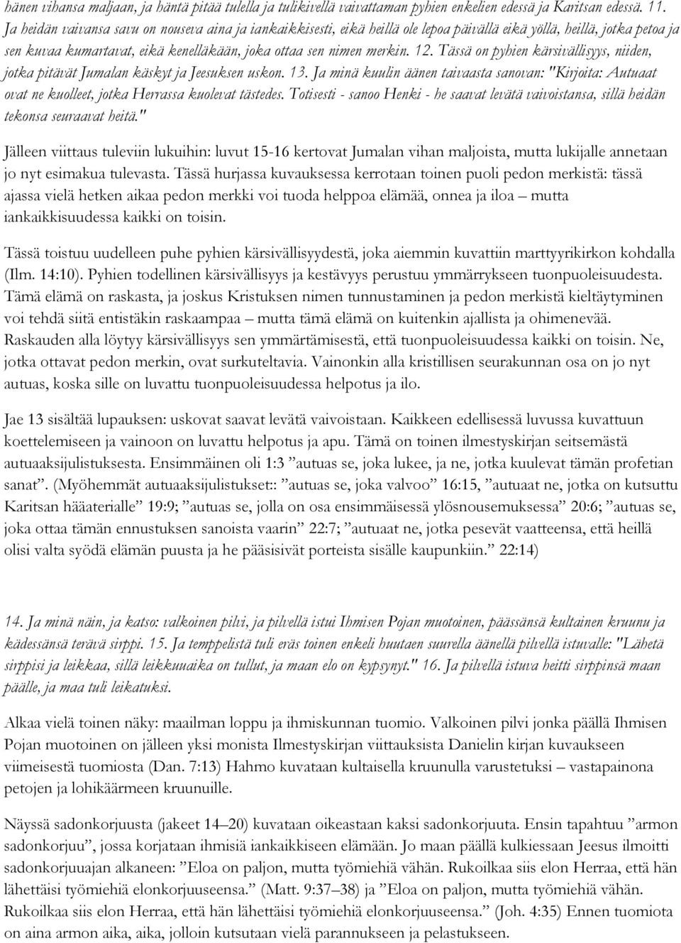 Tässä on pyhien kärsivällisyys, niiden, jotka pitävät Jumalan käskyt ja Jeesuksen uskon. 13.