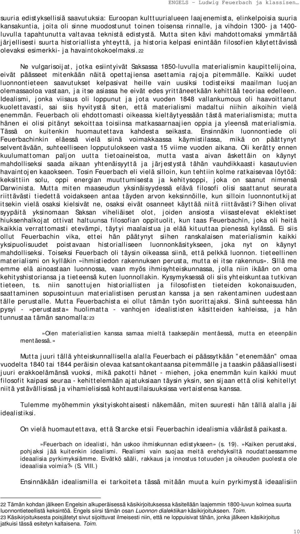 Mutta siten kävi mahdottomaksi ymmärtää järjellisesti suurta historiallista yhteyttä, ja historia kelpasi enintään filosofien käytettävissä olevaksi esimerkki- ja havaintokokoelmaksi.