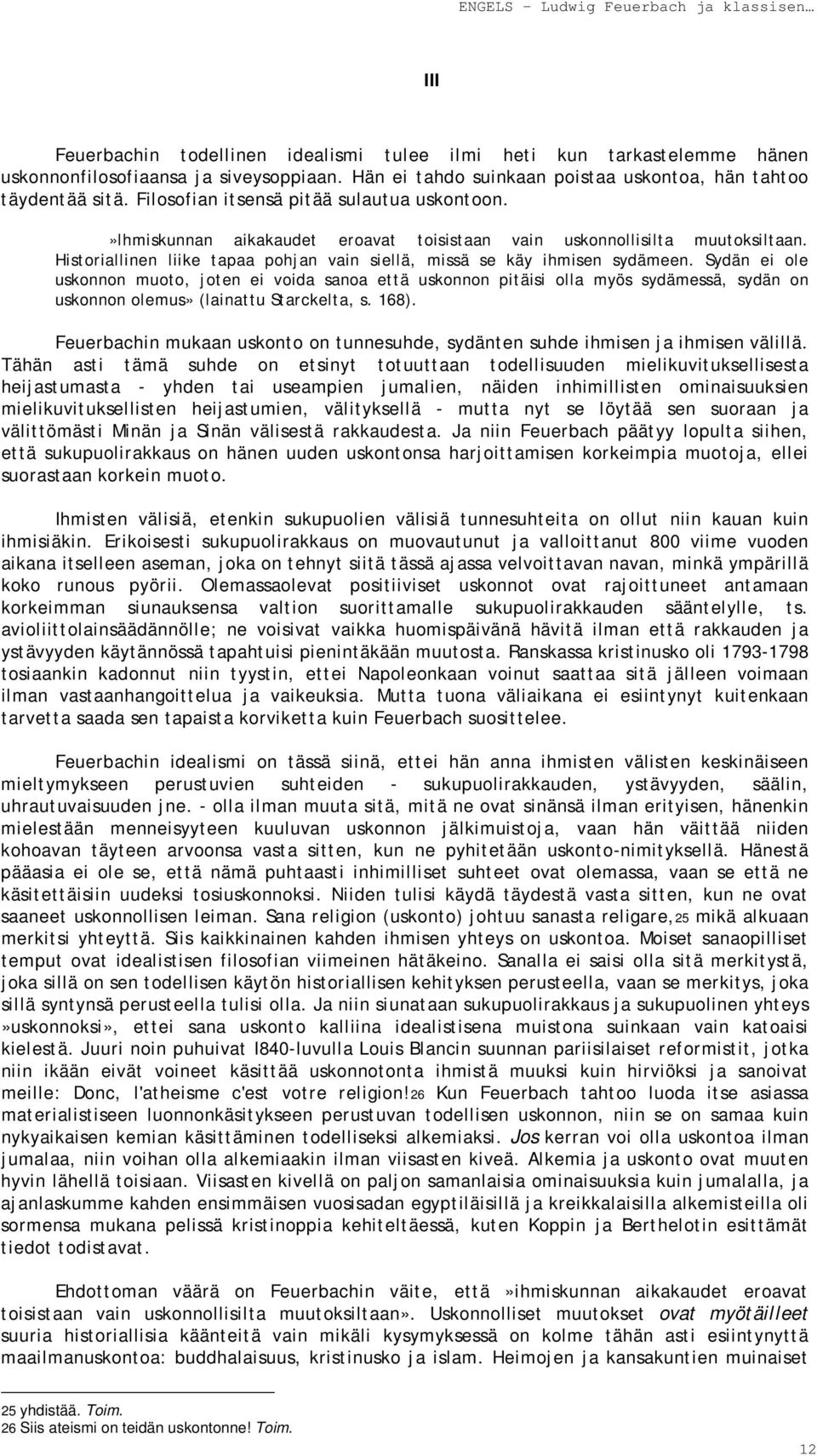 Sydän ei ole uskonnon muoto, joten ei voida sanoa että uskonnon pitäisi olla myös sydämessä, sydän on uskonnon olemus» (lainattu Starckelta, s. 168).