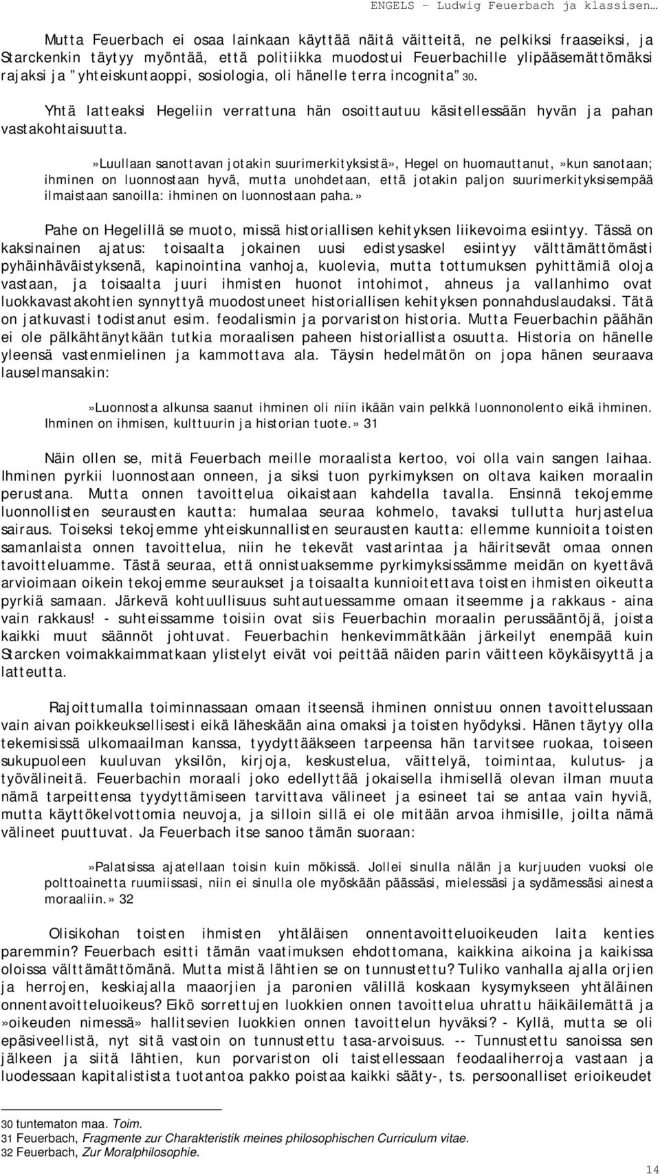 »luullaan sanottavan jotakin suurimerkityksistä», Hegel on huomauttanut,»kun sanotaan; ihminen on luonnostaan hyvä, mutta unohdetaan, että jotakin paljon suurimerkityksisempää ilmaistaan sanoilla: