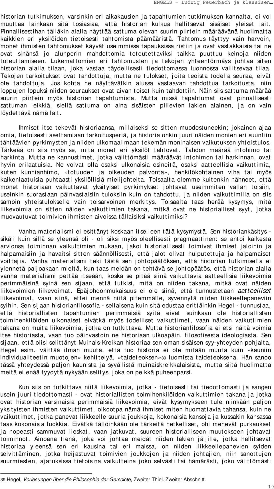 Tahtomus täyttyy vain harvoin, monet ihmisten tahtomukset käyvät useimmissa tapauksissa ristiin ja ovat vastakkaisia tai ne ovat sinänsä jo alunperin mahdottomia toteutettaviksi taikka puuttuu