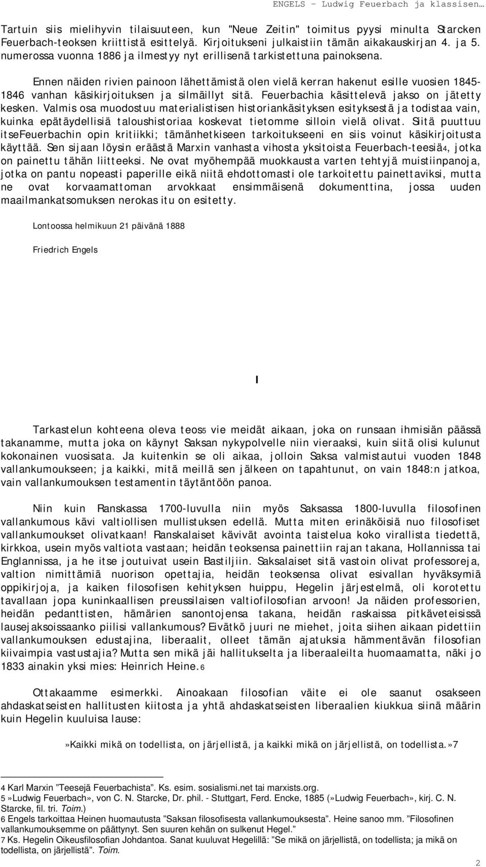 Ennen näiden rivien painoon lähettämistä olen vielä kerran hakenut esille vuosien 1845-1846 vanhan käsikirjoituksen ja silmäillyt sitä. Feuerbachia käsittelevä jakso on jätetty kesken.