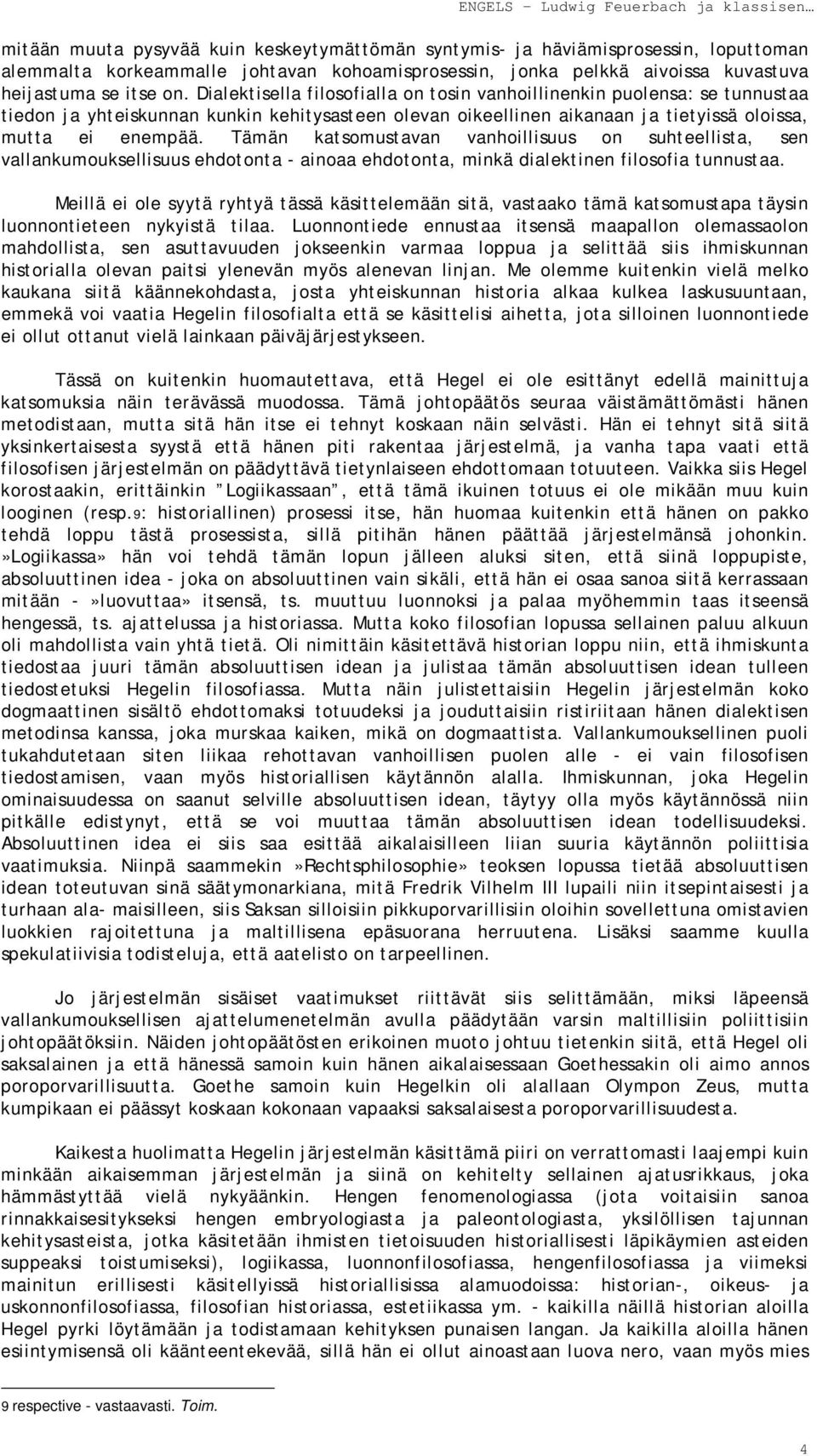 Tämän katsomustavan vanhoillisuus on suhteellista, sen vallankumouksellisuus ehdotonta - ainoaa ehdotonta, minkä dialektinen filosofia tunnustaa.