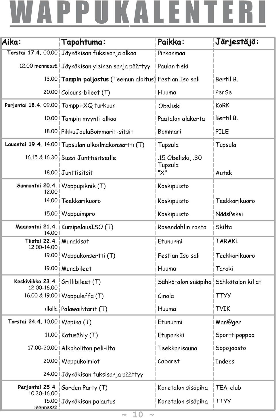 00 PikkuJouluBommarit-sitsit Bommari PILE Tupsula Tupsula.15 Obeliski,.30 Tupsula "X" Autek 20.00 Colours-bileet (T) Perjantai 18.4. 09.00 Tamppi-XQ turkuun Lauantai 19.4. 14.