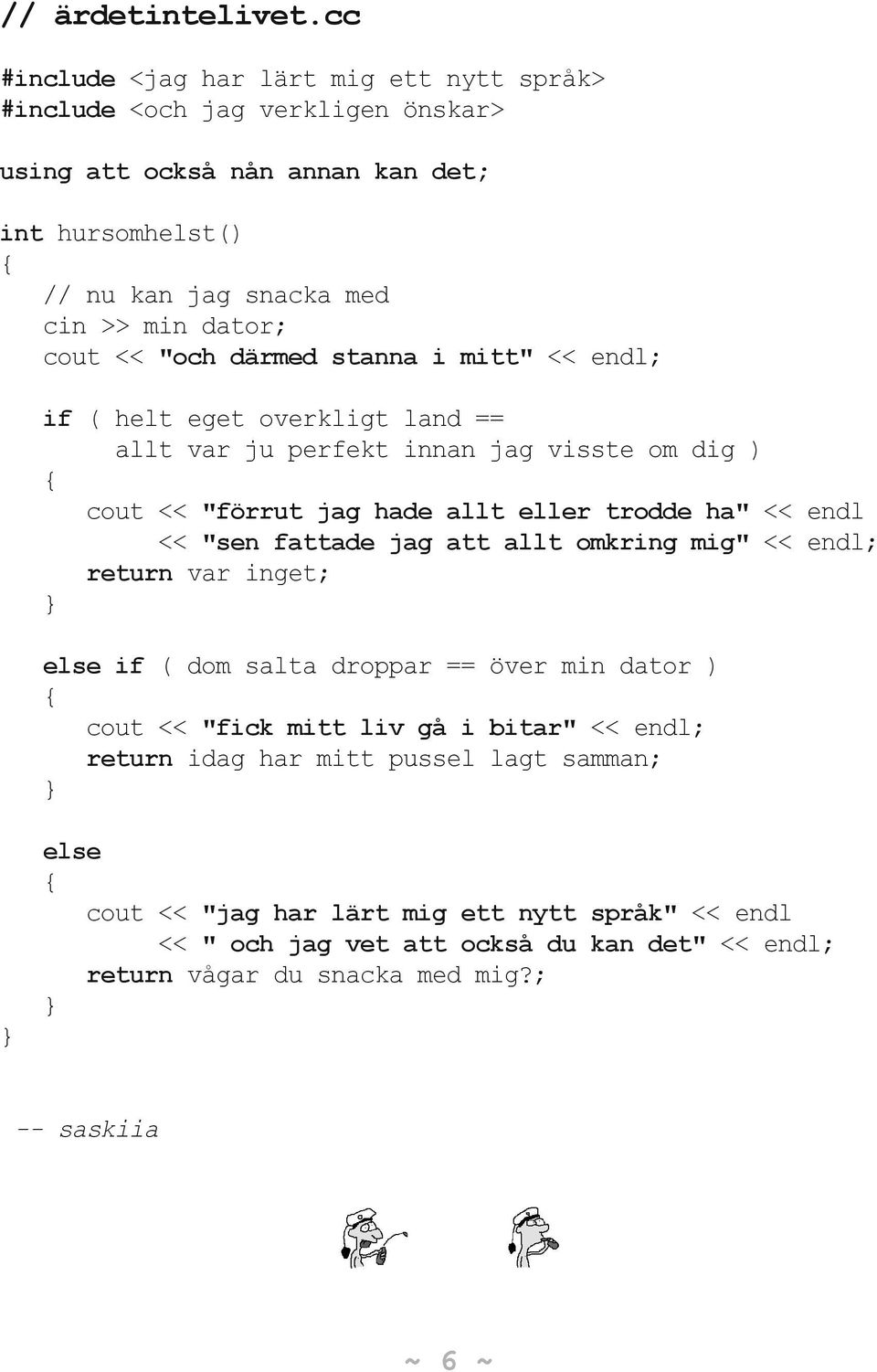 << "och därmed stanna i mitt" << endl; if ( helt eget overkligt land == allt var ju perfekt innan jag visste om dig ) { cout << "förrut jag hade allt eller trodde ha" << endl << "sen