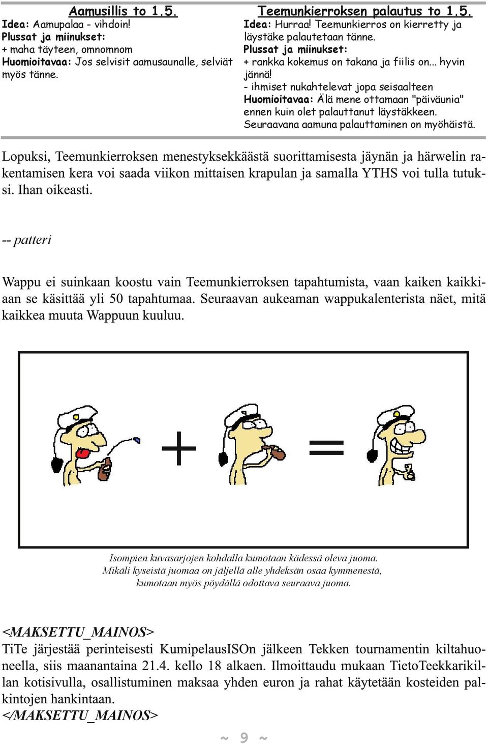 - ihmiset nukahtelevat jopa seisaalteen Huomioitavaa: Älä mene ottamaan "päiväunia" ennen kuin olet palauttanut läystäkkeen. Seuraavana aamuna palauttaminen on myöhäistä.