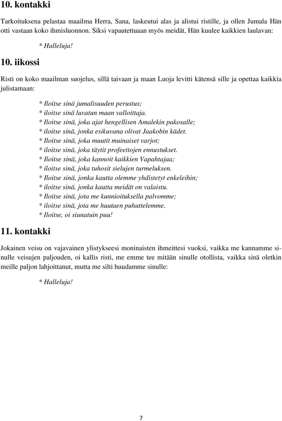 kontakki * Iloitse sinä jumalisuuden perustus; * iloitse sinä luvatun maan valloittaja. * Iloitse sinä, joka ajat hengellisen Amalekin pakosalle; * iloitse sinä, jonka esikuvana olivat Jaakobin kädet.