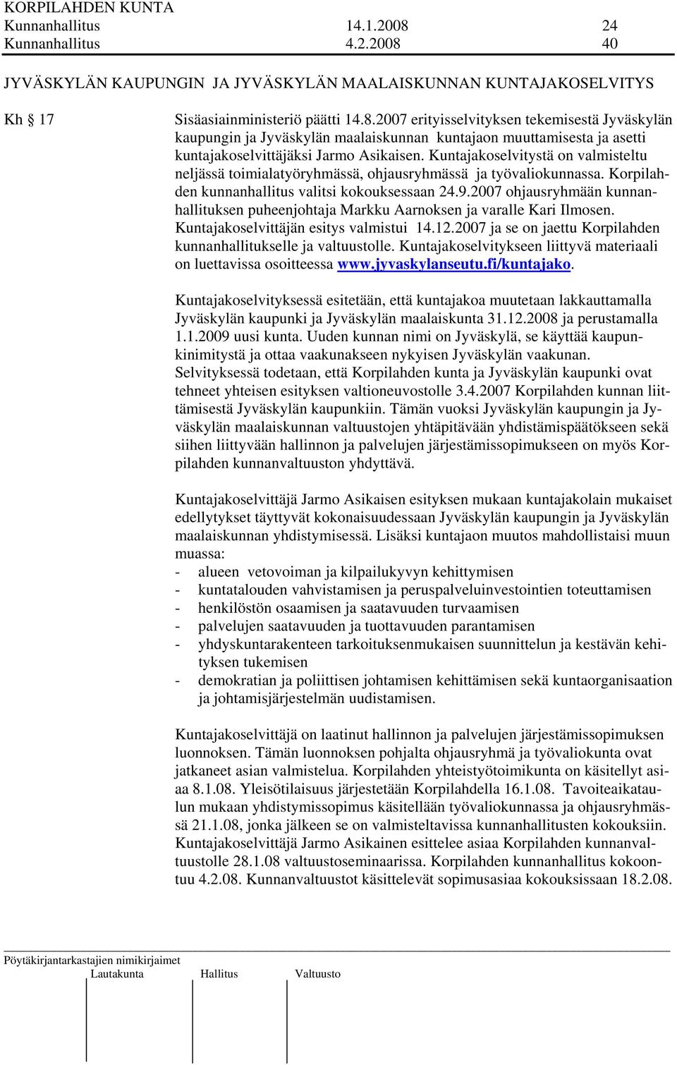 2007 ohjausryhmään kunnanhallituksen puheenjohtaja Markku Aarnoksen ja varalle Kari Ilmosen. Kuntajakoselvittäjän esitys valmistui 14.12.