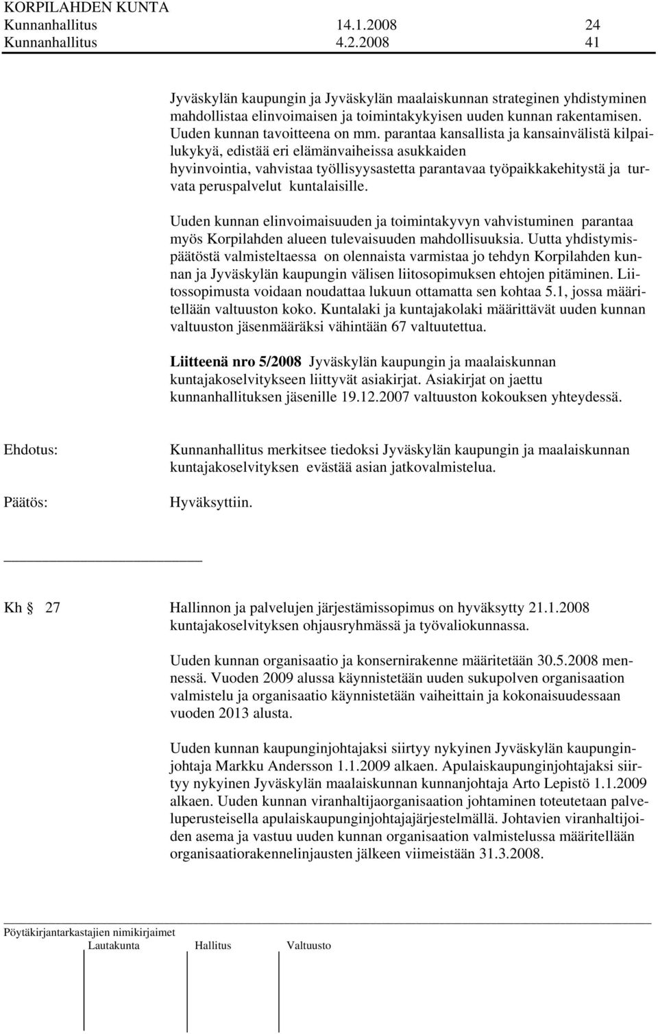 parantaa kansallista ja kansainvälistä kilpailukykyä, edistää eri elämänvaiheissa asukkaiden hyvinvointia, vahvistaa työllisyysastetta parantavaa työpaikkakehitystä ja turvata peruspalvelut