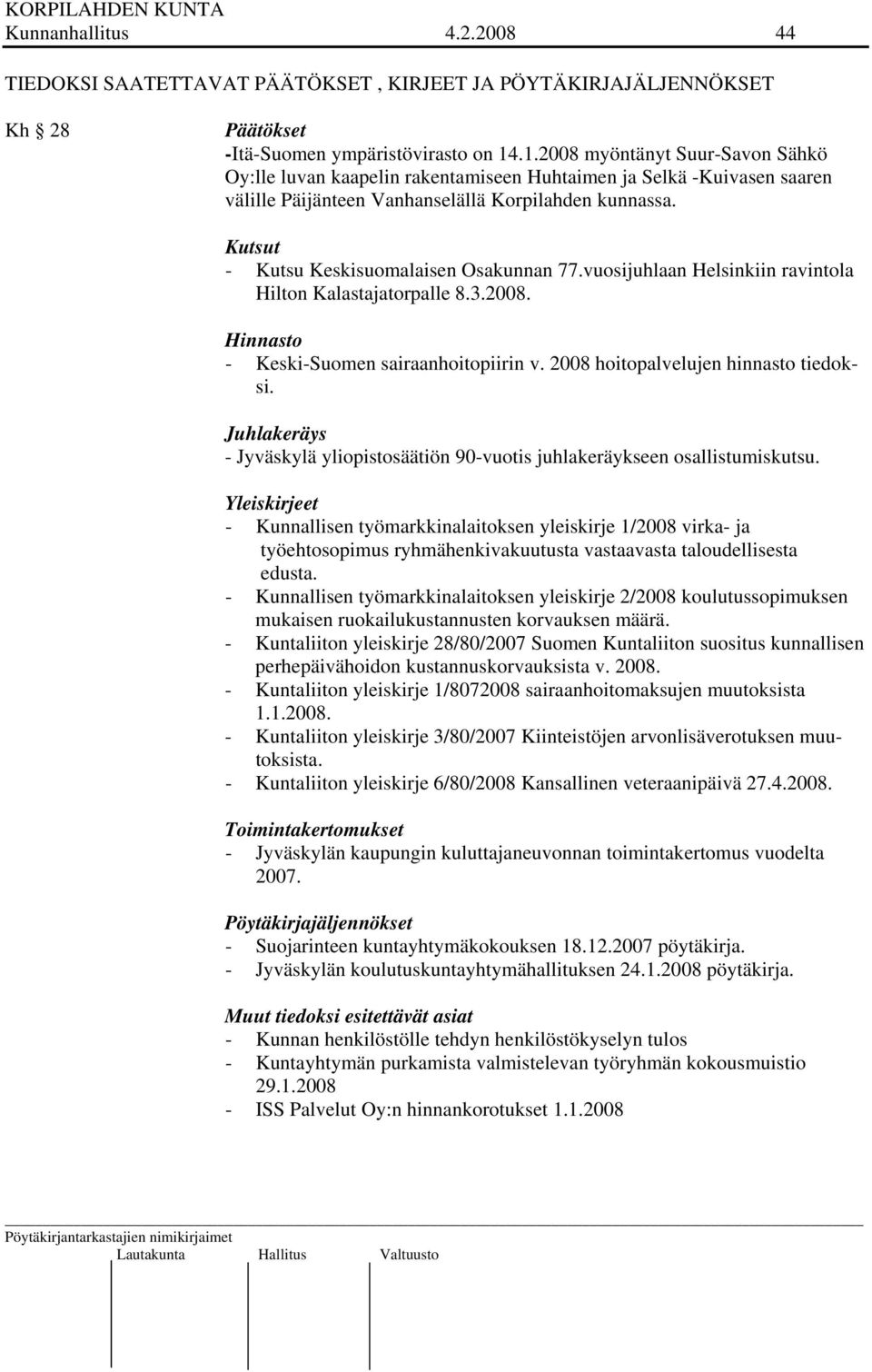 Kutsut - Kutsu Keskisuomalaisen Osakunnan 77.vuosijuhlaan Helsinkiin ravintola Hilton Kalastajatorpalle 8.3.2008. Hinnasto - Keski-Suomen sairaanhoitopiirin v. 2008 hoitopalvelujen hinnasto tiedoksi.