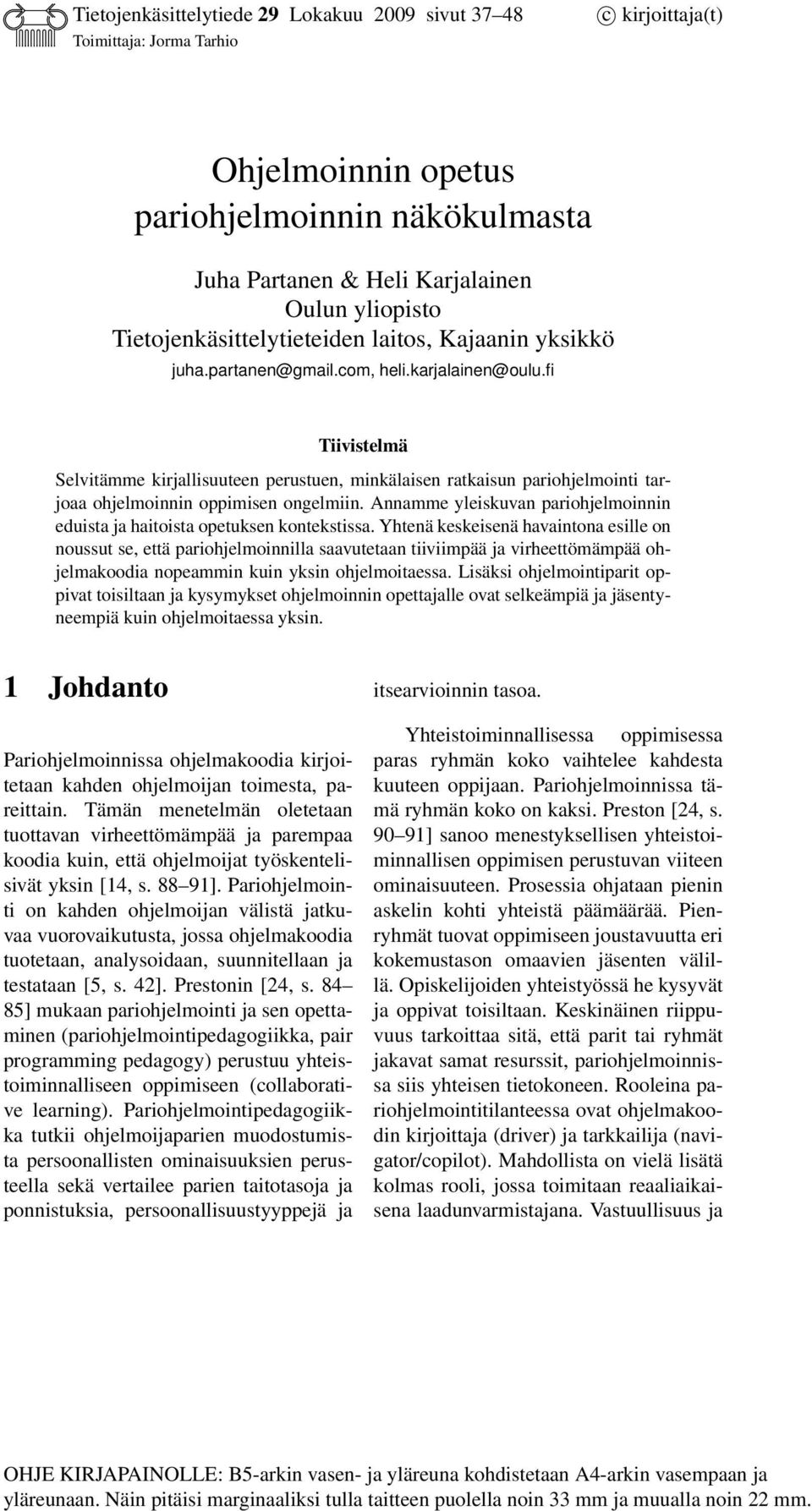 fi Tiivistelmä Selvitämme kirjallisuuteen perustuen, minkälaisen ratkaisun pariohjelmointi tarjoaa ohjelmoinnin oppimisen ongelmiin.