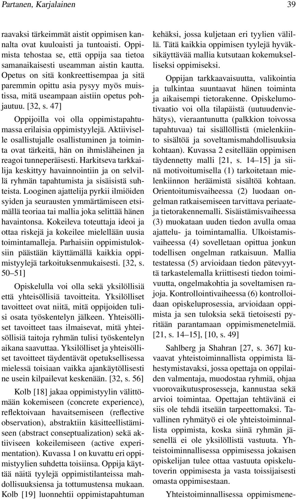 47] Oppijoilla voi olla oppimistapahtumassa erilaisia oppimistyylejä. Aktiiviselle osallistujalle osallistuminen ja toiminta ovat tärkeitä, hän on ihmisläheinen ja reagoi tunneperäisesti.