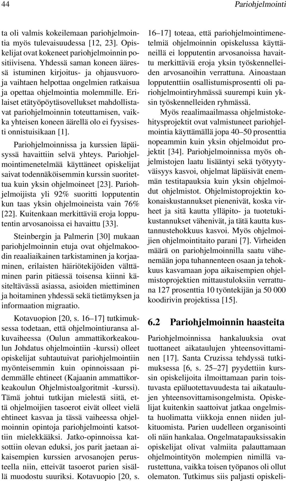 Erilaiset etätyöpöytäsovellukset mahdollistavat pariohjelmoinnin toteuttamisen, vaikka yhteisen koneen äärellä olo ei fyysisesti onnistuisikaan [1].