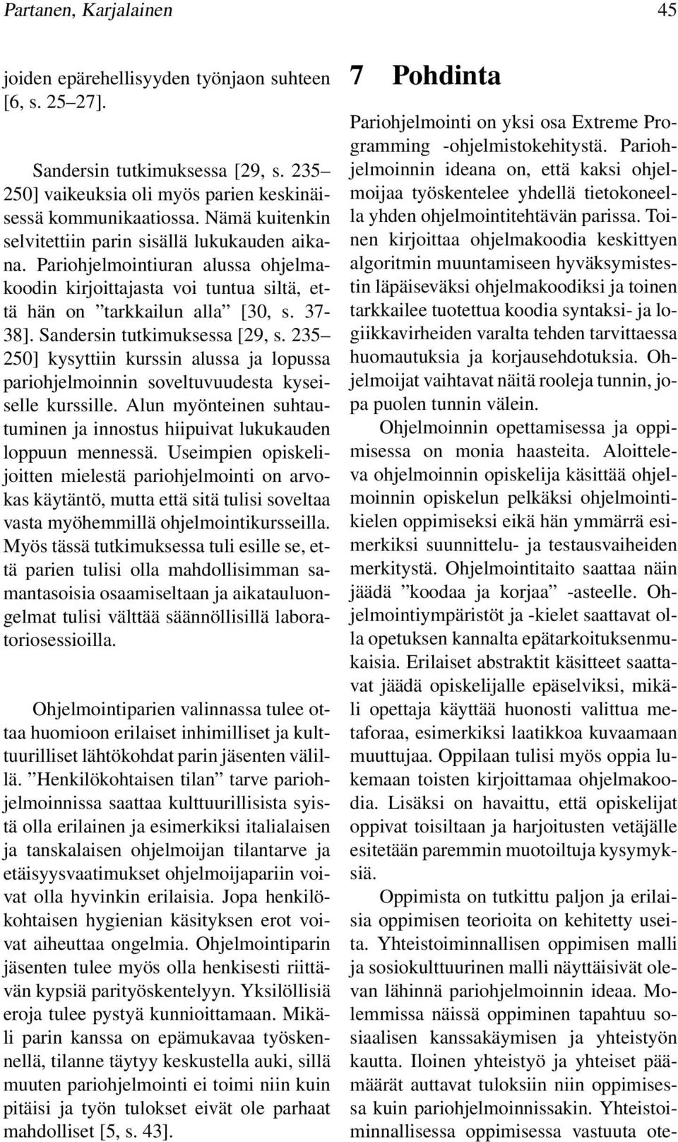 Sandersin tutkimuksessa [29, s. 235 250] kysyttiin kurssin alussa ja lopussa pariohjelmoinnin soveltuvuudesta kyseiselle kurssille.