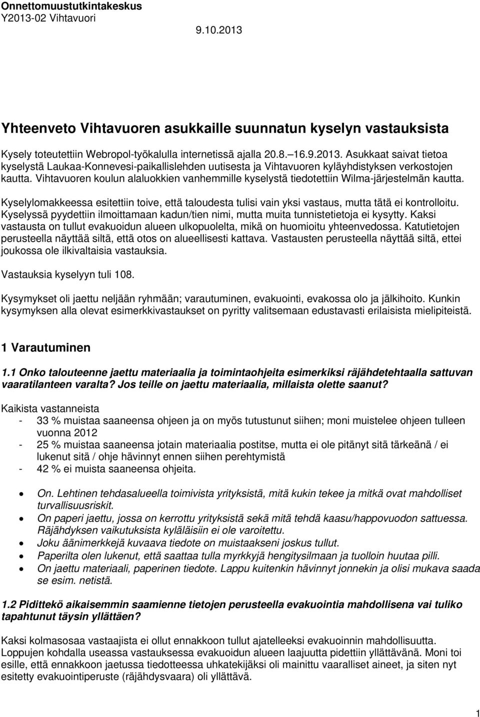 Kyselyssä pyydettiin ilmoittamaan kadun/tien nimi, mutta muita tunnistetietoja ei kysytty. Kaksi vastausta on tullut evakuoidun alueen ulkopuolelta, mikä on huomioitu yhteenvedossa.