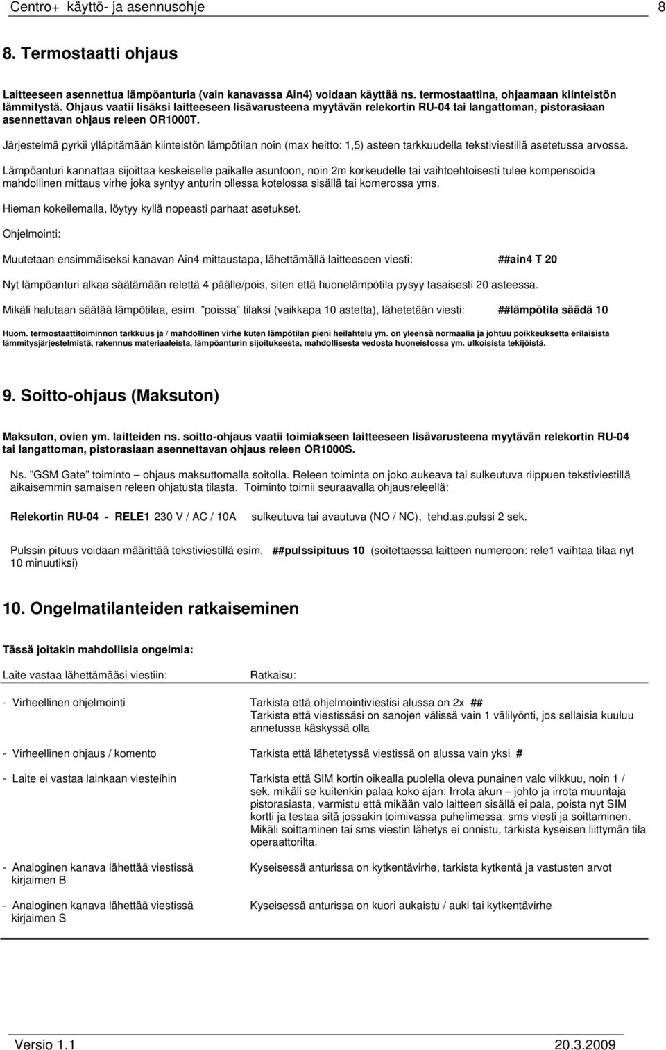 Järjestelmä pyrkii ylläpitämään kiinteistön lämpötilan noin (max heitto: 1,5) asteen tarkkuudella tekstiviestillä asetetussa arvossa.