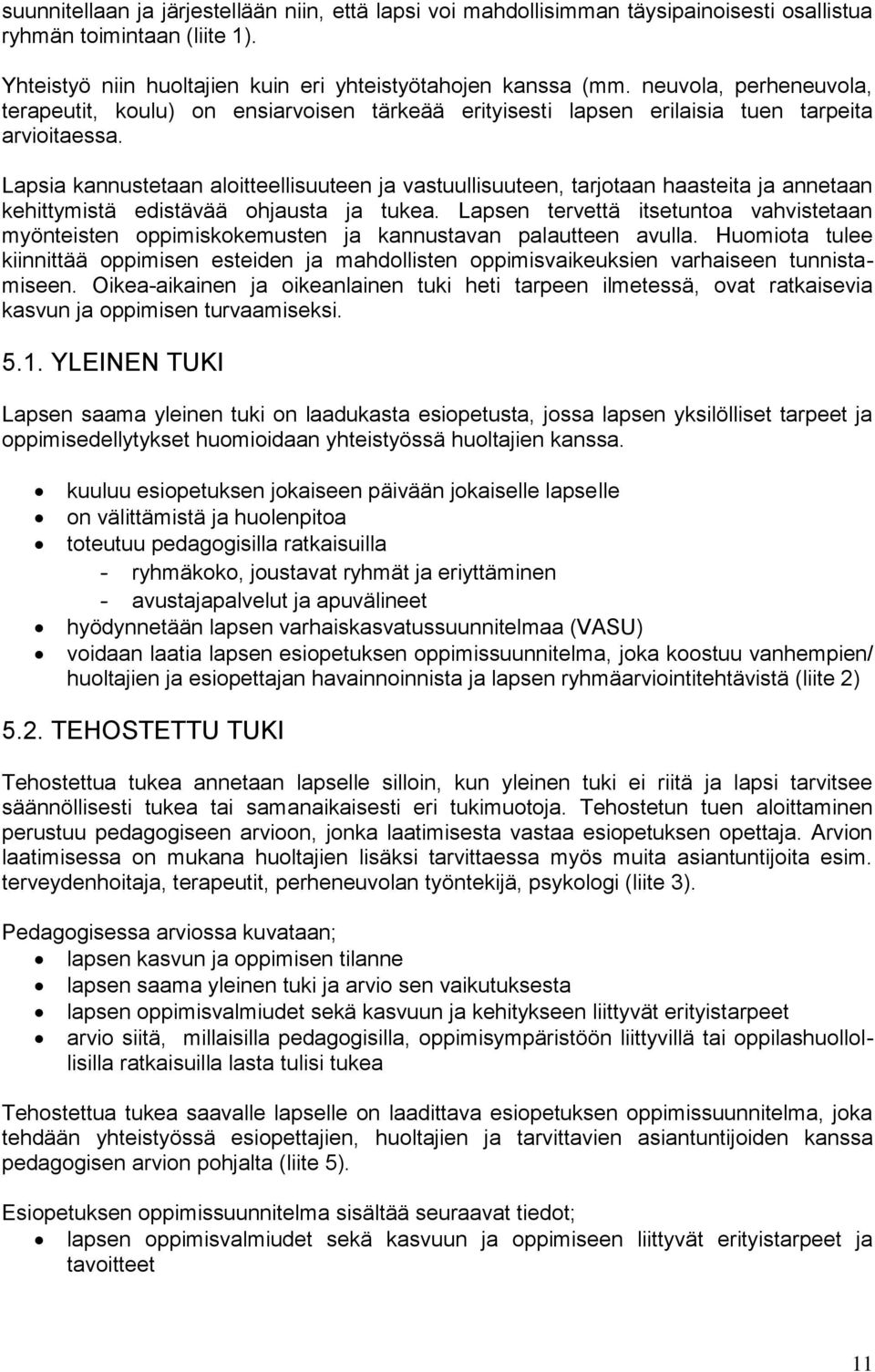 Lapsia kannustetaan aloitteellisuuteen ja vastuullisuuteen, tarjotaan haasteita ja annetaan kehittymistä edistävää ohjausta ja tukea.