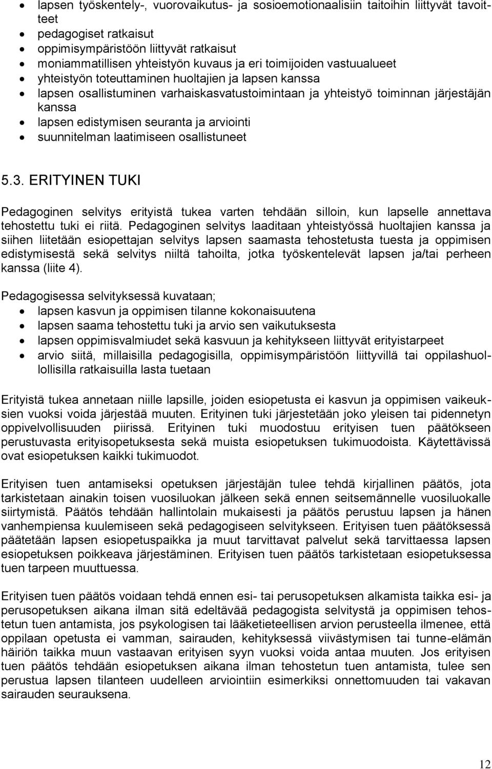 arviointi suunnitelman laatimiseen osallistuneet 5.3. ERITYINEN TUKI Pedagoginen selvitys erityistä tukea varten tehdään silloin, kun lapselle annettava tehostettu tuki ei riitä.