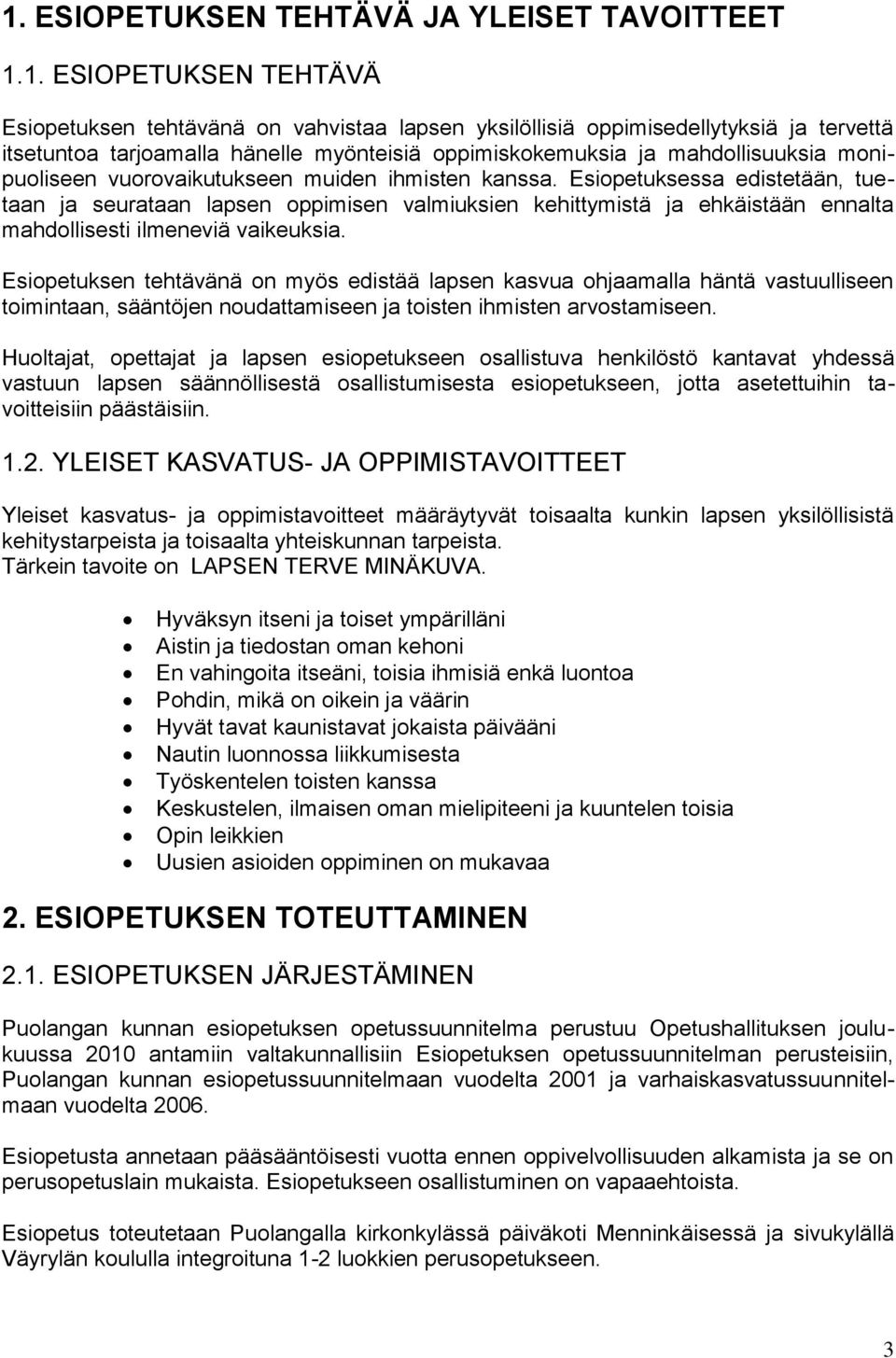 Esiopetuksessa edistetään, tuetaan ja seurataan lapsen oppimisen valmiuksien kehittymistä ja ehkäistään ennalta mahdollisesti ilmeneviä vaikeuksia.