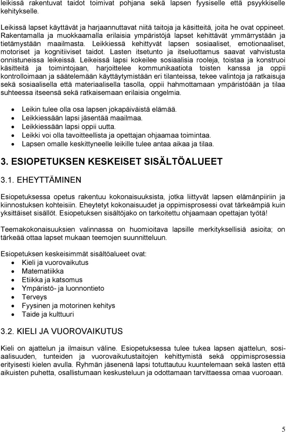 Leikkiessä kehittyvät lapsen sosiaaliset, emotionaaliset, motoriset ja kognitiiviset taidot. Lasten itsetunto ja itseluottamus saavat vahvistusta onnistuneissa leikeissä.