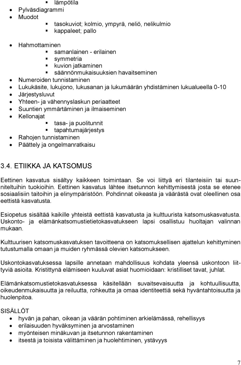 Kellonajat tasa- ja puolitunnit tapahtumajärjestys Rahojen tunnistaminen Päättely ja ongelmanratkaisu 3.4. ETIIKKA JA KATSOMUS Eettinen kasvatus sisältyy kaikkeen toimintaan.