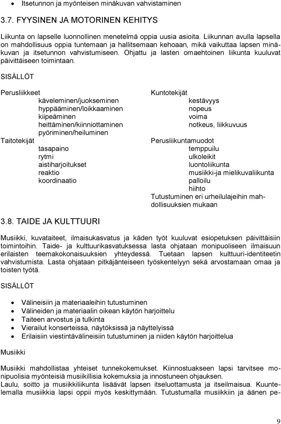 Ohjattu ja lasten omaehtoinen liikunta kuuluvat päivittäiseen toimintaan.