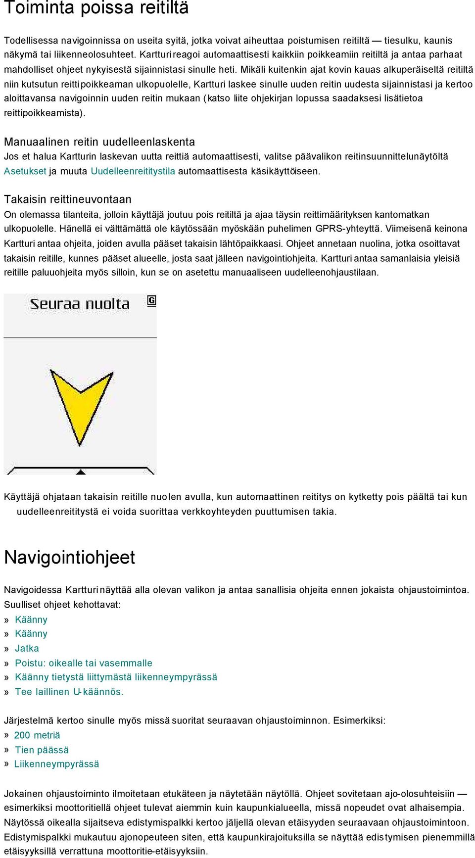 Mikäli kuitenkin ajat kovin kauas alkuperäiseltä reitiltä niin kutsutun reittipoikkeaman ulkopuolelle, Kartturi laskee sinulle uuden reitin uudesta sijainnistasi ja kertoo aloittavansa navigoinnin