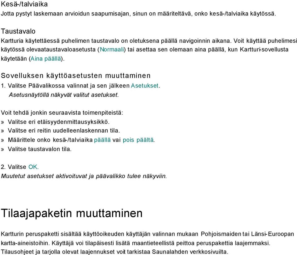 Voit käyttää puhelimesi käytössä olevaataustavaloasetusta (Normaali) tai asettaa sen olemaan aina päällä, kun Kartturi-sovellusta käytetään (Aina päällä). Sovelluksen käyttöasetusten muuttaminen 1.