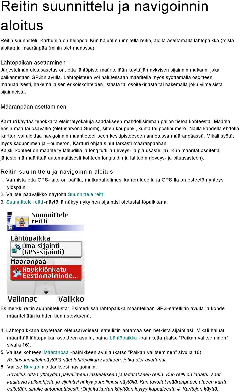 Lähtöpisteen voi halutessaan määritellä myös syöttämällä osoitteen manuaalisesti, hakemalla sen erikoiskohteiden listasta tai osoitekirjasta tai hakemalla joku viimeisistä sijainneista.