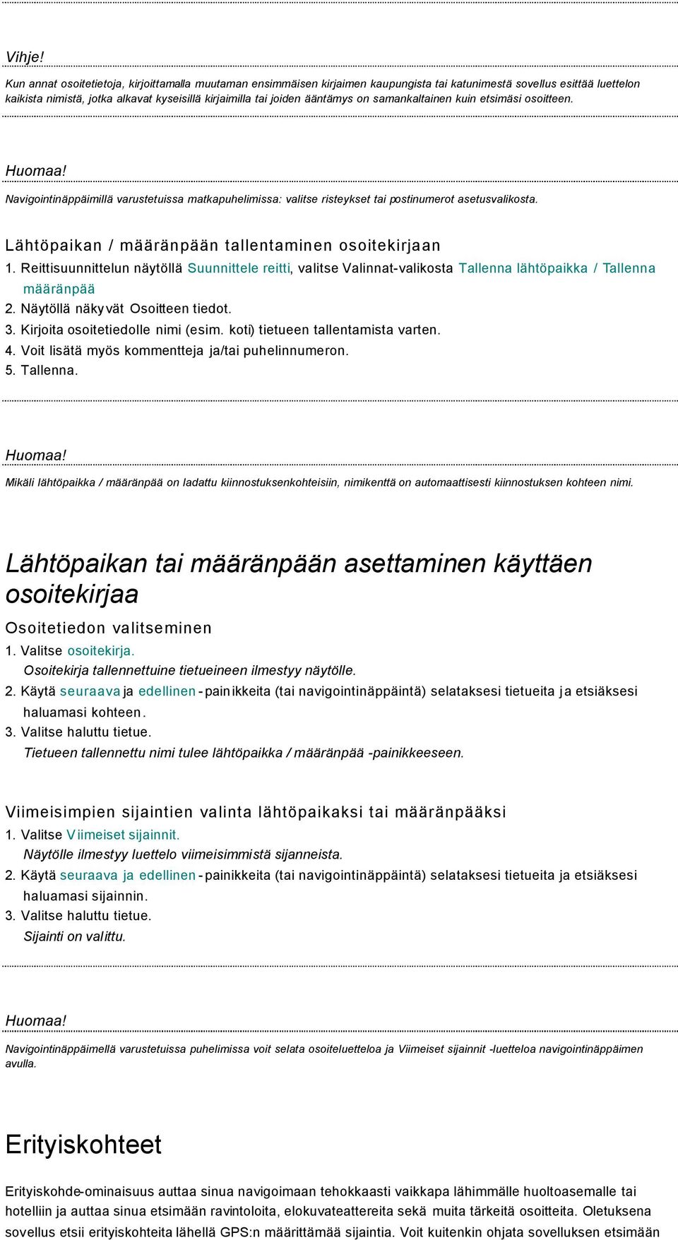 ääntämys on samankaltainen kuin etsimäsi osoitteen. Huomaa! Navigointinäppäimillä varustetuissa matkapuhelimissa: valitse risteykset tai postinumerot asetusvalikosta.