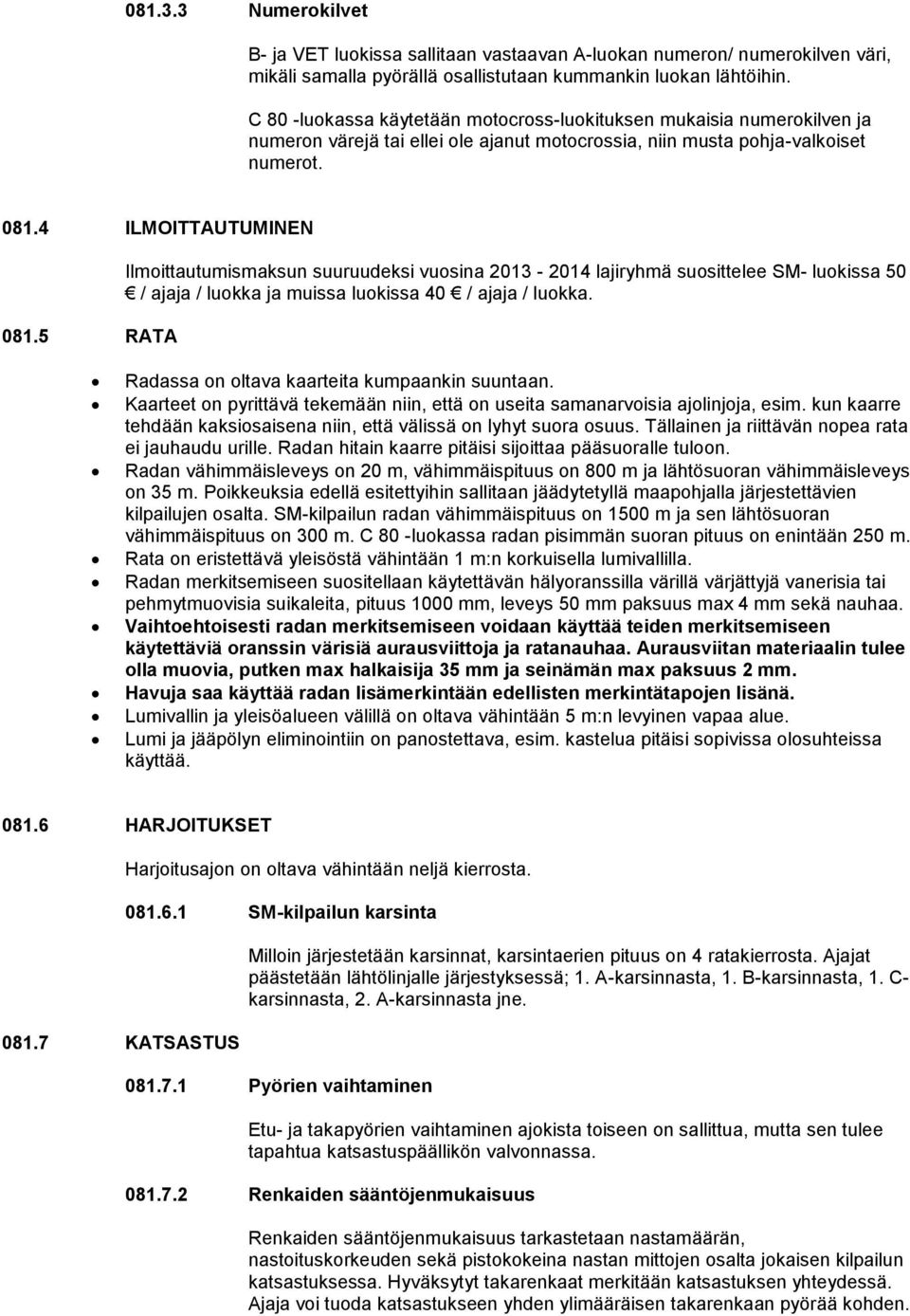 5 RATA Ilmittautumismaksun suuruudeksi vusina 2013-2014 lajiryhmä susittelee SM- lukissa 50 / ajaja / lukka ja muissa lukissa 40 / ajaja / lukka. Radassa n ltava kaarteita kumpaankin suuntaan.