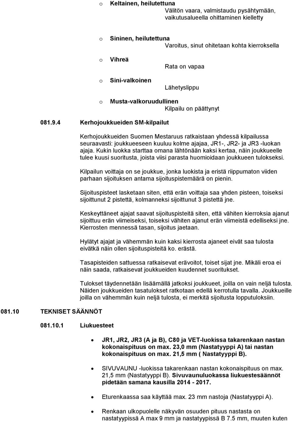 TEKNISET SÄÄNNÖT 081.10.1 Liukuesteet Kerhjukkueiden Sumen Mestaruus ratkaistaan yhdessä kilpailussa seuraavasti: jukkueeseen kuuluu klme ajajaa, JR1-, JR2- ja JR3 -lukan ajaja.