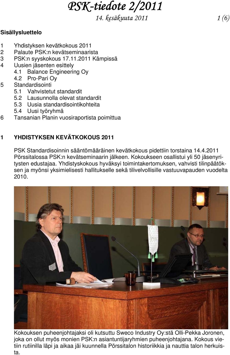 4 Uusi työryhmä 6 Tansanian Planin vuosiraportista poimittua 1 YHDISTYKSEN KEVÄTKOKOUS 2011 PSK Standardisoinnin sääntömääräinen kevätkokous pidettiin torstaina 14.4.2011 Pörssitalossa PSK:n kevätseminaarin jälkeen.